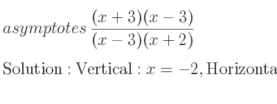 The asymptotes of ((x+3)(x-3))/((x-3)(x+2)) is Vertical: x=-2,Horizontal: y=1